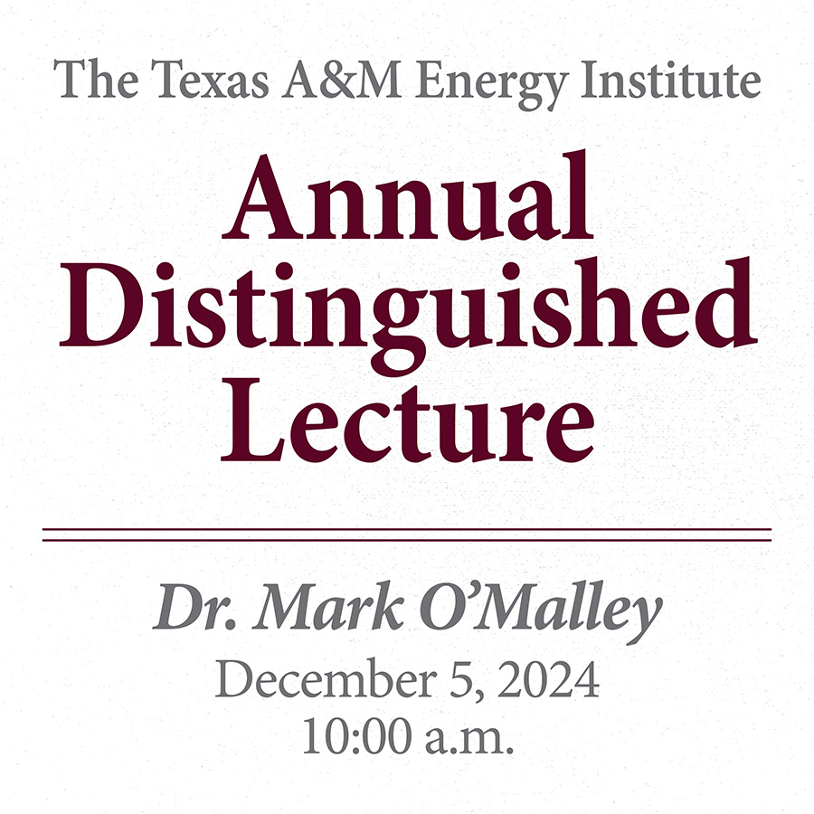 2024 Texas A&M Energy Institute Annual Distinguished Lecture, featuring Dr. Mark O’Malley. Thursday, December 5, 2024 at 10:00 a.m. CST.